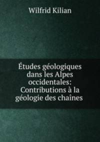 tudes gologiques dans les Alpes occidentales: Contributions la gologie des chanes .