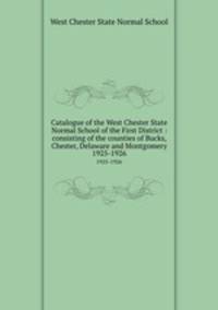 Catalogue of the West Chester State Normal School of the First District : consisting of the counties of Bucks, Chester, Delaware and Montgomery.. 1925-1926