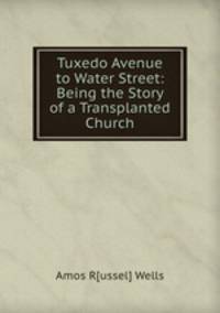Tuxedo Avenue to Water Street: Being the Story of a Transplanted Church