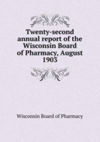 Twenty-second annual report of the Wisconsin Board of Pharmacy, August 1903
