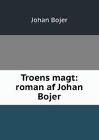 Troens magt: roman af Johan Bojer