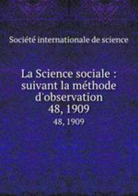 La Science sociale : suivant la mthode d`observation. 48, 1909
