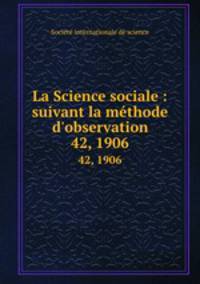 La Science sociale : suivant la mthode d`observation. 42, 1906