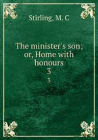 The minister`s son; or, Home with honours. 3