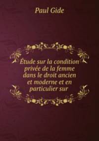 tude sur la condition prive de la femme dans le droit ancien et moderne et en particulier sur .