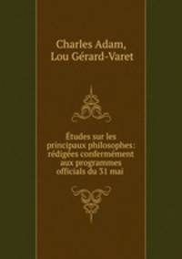 tudes sur les principaux philosophes: rdiges confermment aux programmes officials du 31 mai .