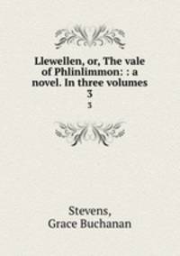 Llewellen, or, The vale of Phlinlimmon: : a novel. In three volumes. 3