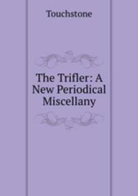 The Trifler: A New Periodical Miscellany