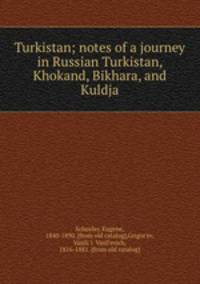 Turkistan; notes of a journey in Russian Turkistan, Khokand, Bikhara, and Kuldja