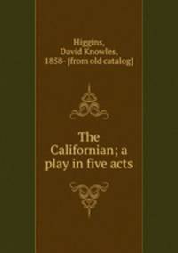 The Californian; a play in five acts