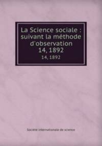 La Science sociale : suivant la mthode d`observation. 14, 1892