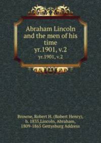 Abraham Lincoln and the men of his time. yr.1901, v.2