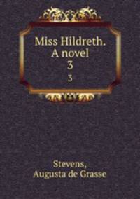 Miss Hildreth. A novel. 3