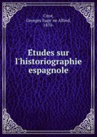 Etudes sur l`historiographie espagnole