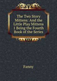 The Two Story Mittens: And the Little Play Mittens 1 Being the Fourth Book of the Series
