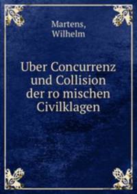 Uber Concurrenz und Collision der romischen Civilklagen
