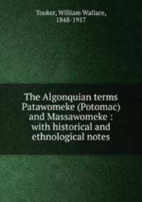 The Algonquian terms Patawomeke (Potomac) and Massawomeke : with historical and ethnological notes