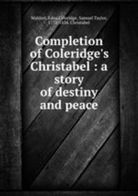 Completion of Coleridge`s Christabel : a story of destiny and peace