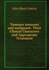 Tumours innocent and malignant: Their Clinical Characters and Appropriate Treatment