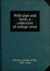 With pipe and book; a collection of college verse