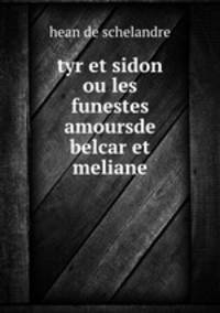 tyr et sidon ou les funestes amoursde belcar et meliane