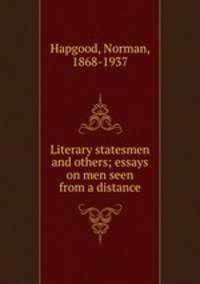 Literary statesmen and others; essays on men seen from a distance