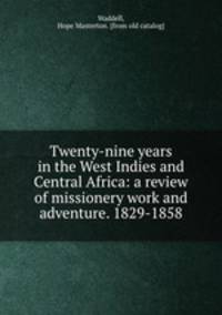 Twenty-nine years in the West Indies and Central Africa: a review of missionery work and adventure. 1829-1858
