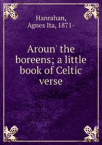 Aroun` the boreens; a little book of Celtic verse