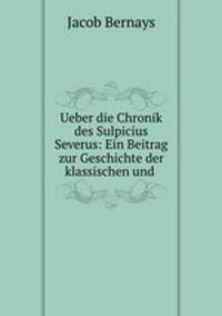 Ueber die Chronik des Sulpicius Severus: Ein Beitrag zur Geschichte der klassischen und .