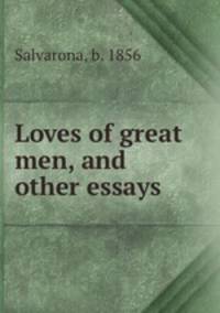 Loves of great men, and other essays