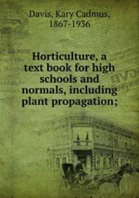 Horticulture, a text book for high schools and normals, including plant propagation;