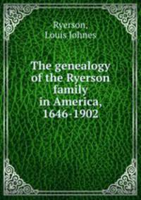 The genealogy of the Ryerson family in America, 1646-1902