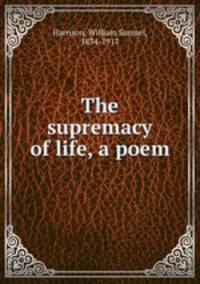 The supremacy of life, a poem