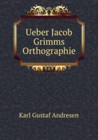 Ueber Jacob Grimms Orthographie