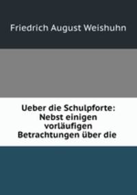 Ueber die Schulpforte: Nebst einigen vorlufigen Betrachtungen ber die .