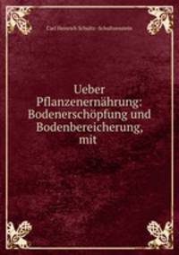 Ueber Pflanzenernhrung: Bodenerschpfung und Bodenbereicherung, mit .
