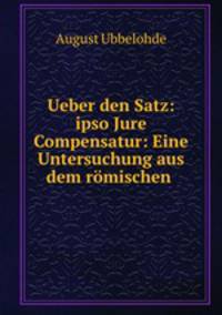 Ueber den Satz: ipso Jure Compensatur: Eine Untersuchung aus dem rmischen .
