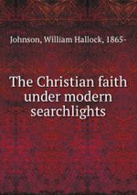 The Christian faith under modern searchlights
