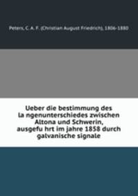 Ueber die bestimmung des langenunterschiedes zwischen Altona und Schwerin, ausgefuhrt im jahre 1858 durch galvanische signale