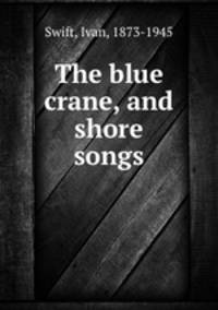 The blue crane, and shore songs