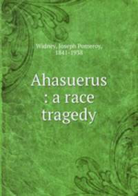 Ahasuerus : a race tragedy