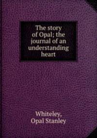 The story of Opal; the journal of an understanding heart