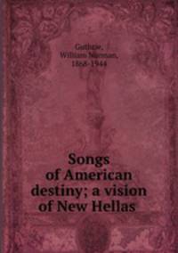 Songs of American destiny; a vision of New Hellas