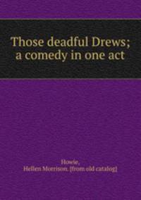 Those deadful Drews; a comedy in one act