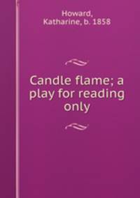 Candle flame; a play for reading only