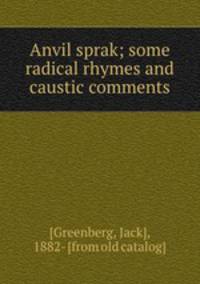 Anvil sprak; some radical rhymes and caustic comments