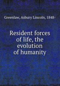 Resident forces of life, the evolution of humanity