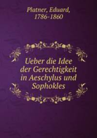 Ueber die Idee der Gerechtigkeit in Aeschylus und Sophokles