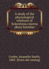 A study of the physiological relations of Sclerotinia cinerea (Bon) Schrter