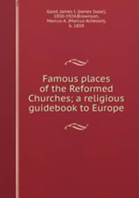 Famous places of the Reformed Churches; a religious guidebook to Europe